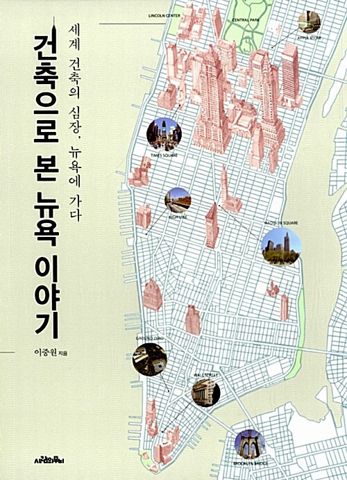 건축으로 본 뉴욕 이야기  : 세계 건축의 심장, 뉴욕에 가다 / 이중원 지음