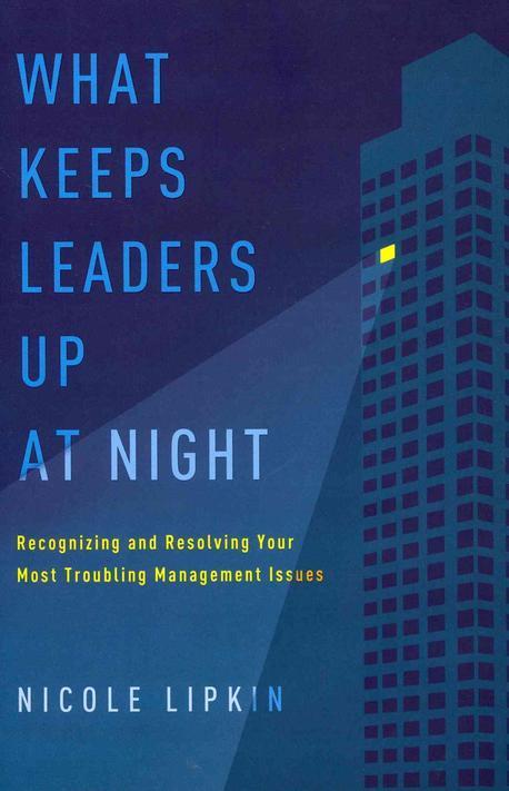 What Keeps Leaders up at Night - [electronic resource]   : Recognizing and Resolving Your Most Troubling Management Issues