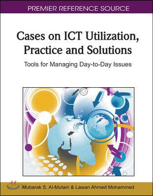 Cases on Ict Utilization, Practice and Solutions (Tools for Managing Day-to-day Issues)