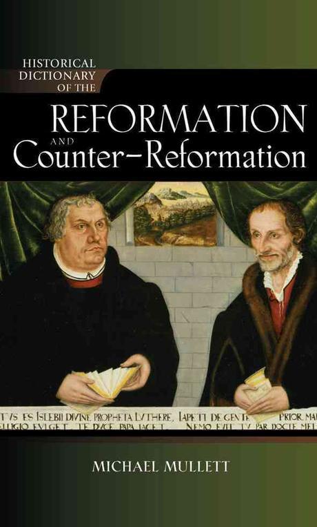 Historical dictionary of the Reformation and Counter-Reformation / edited by Michael Mulle...