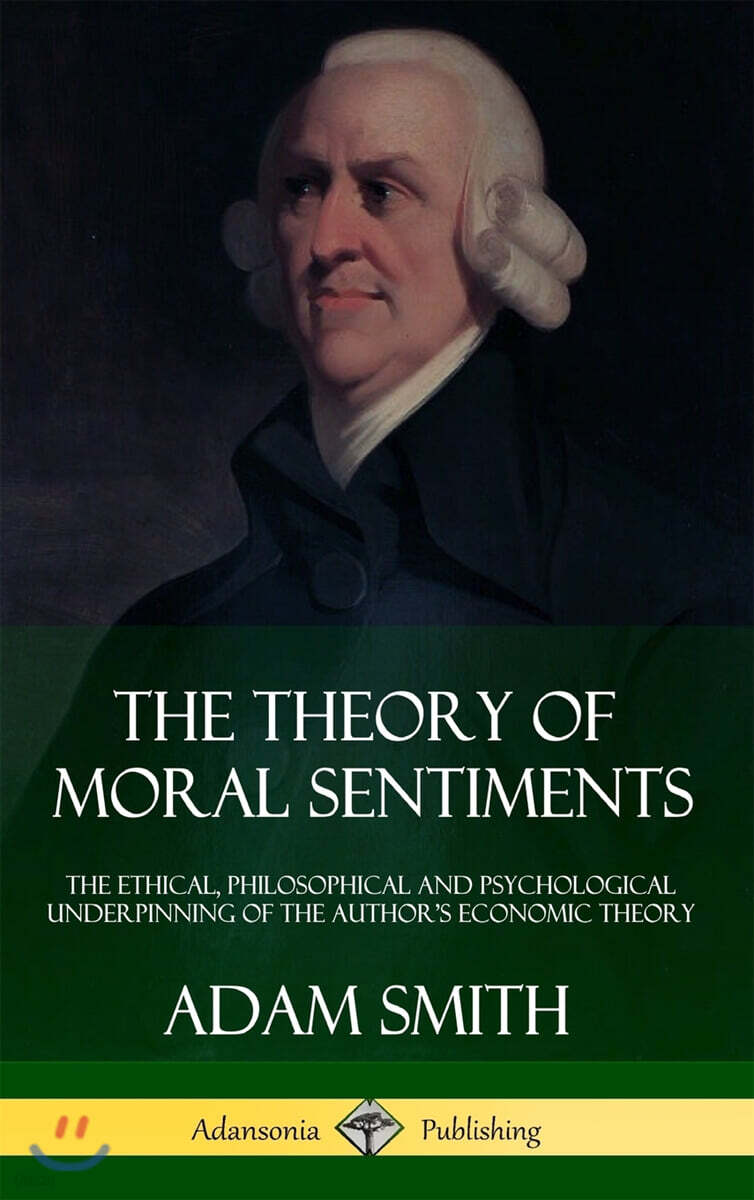 The Theory of Moral Sentiments (The Ethical, Philosophical and Psychological Underpinning of the Author’s Economic Theory (Hardcover))