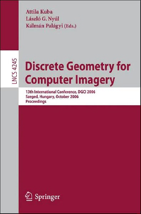 Discrete Geometry for Computer Imagery: 13th International Conference, DGCI 2006, Szeged, Hungary, October 25-27, 2006, Proceedings (13th International Conference, Dgci 2006, Szeged, Hungary, October 25-27, 2006, Proceedings)