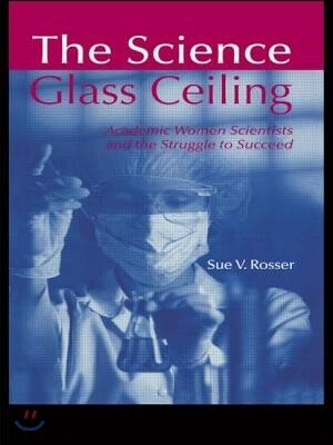 Science Glass Ceiling (Academic Women Scientist and the Struggle to Succeed)