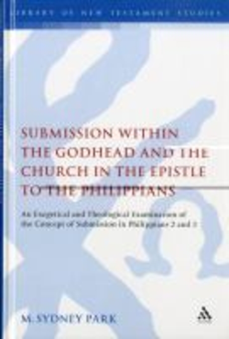 Submission within the Godhead and the church in the Epistle to the Philippians : an exegetical and theological examination of the concept of submission in Philippians 2 and 3