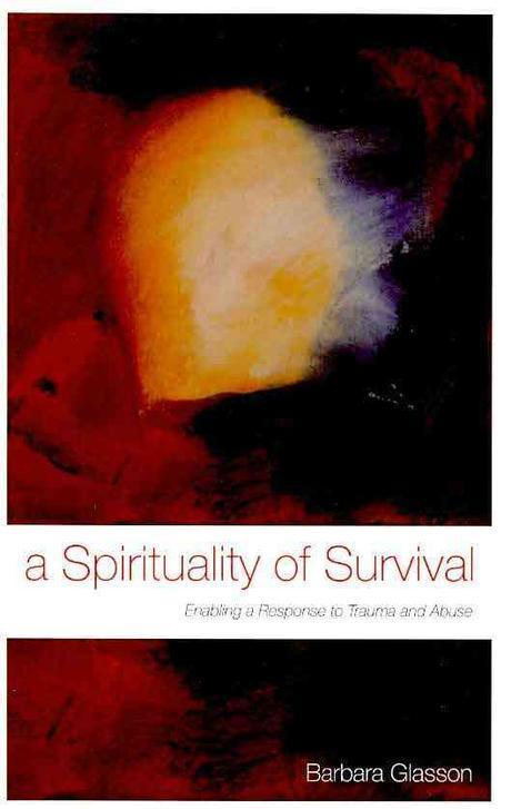A spirituality of survival : enabling a response to trauma and abuse : Barbara Glasson