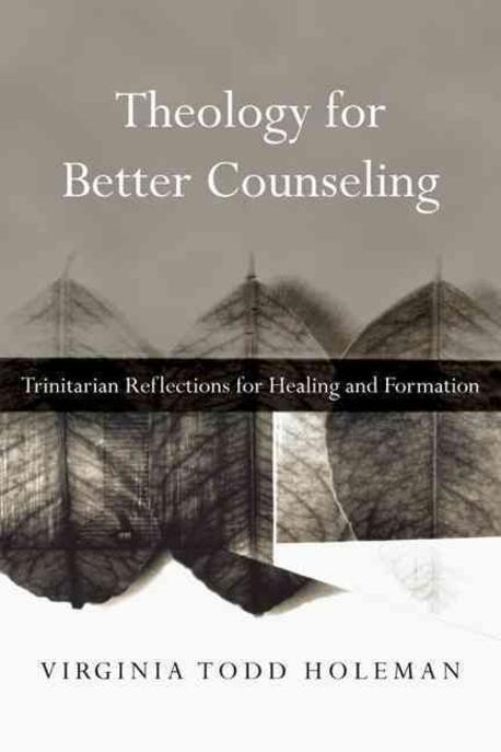 Theology for better counseling  : Trinitarian reflections for healing and formation