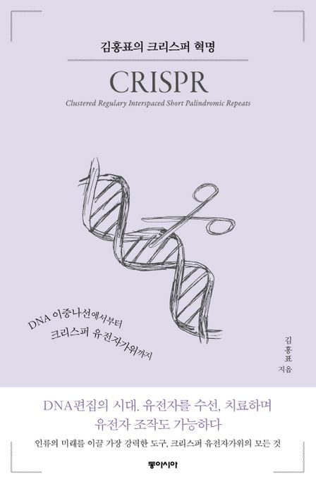김홍표의 크리스퍼 혁명 CRISPR : DNA 이중나선에서부터 크리스퍼 유전자가위까지