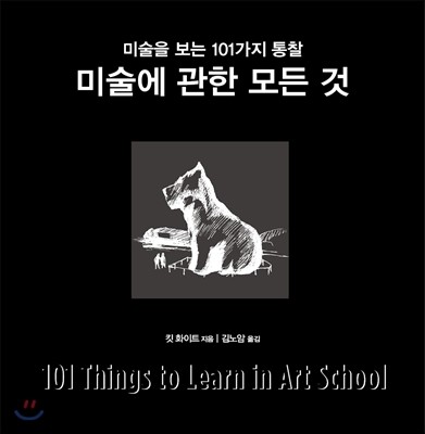 미술에 관한 모든 것  : 미술을 보는 101가지 통찰 / 킷 화이트 지음  ; 김노암 옮김