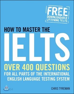 How to Master the Ielts: Over 400 Questions for All Parts of the International English Language Testing System (Over 400 Practice Questions for All Parts of the International English Language Testing System)