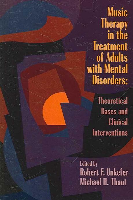 Music Therapy in the Treatment of Adults With Mental Disorders : Theoretical Bases and Clinical Inte (Theoretical Bases and Clinical Interventions)