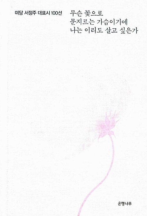 무슨 꽃으로 문지르는 가슴이기에 나는 이리도 살고 싶은가  : 미당 서정주 대표시 100선