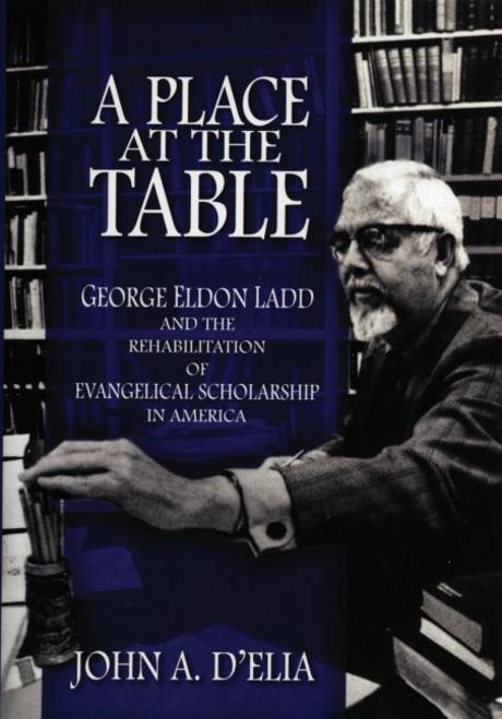 A place at the table : George Eldon Ladd and the rehabilitation of evangelical scholarship in America