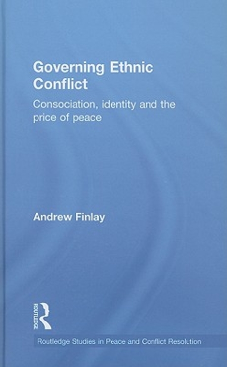 Governing Ethnic Conflict : Consociationism, Identity and the Price of Peace (Consociation, Identity and the Price of Peace)