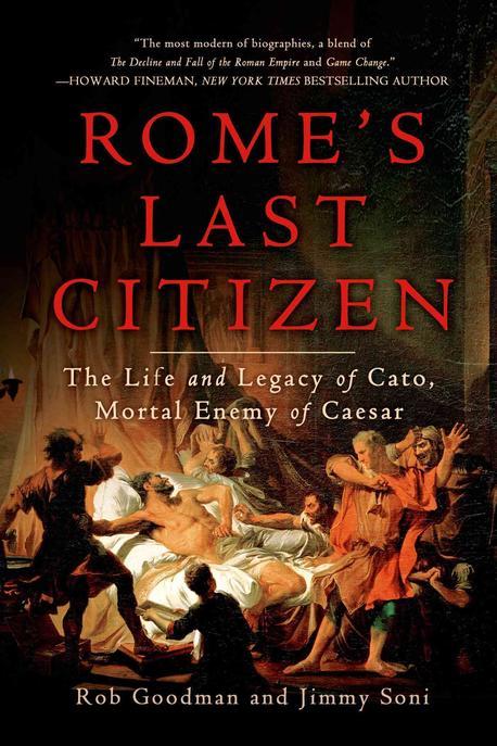 Romes Last Citizen : The Life and Legacy of Cato Mortal Enemy of Caesar