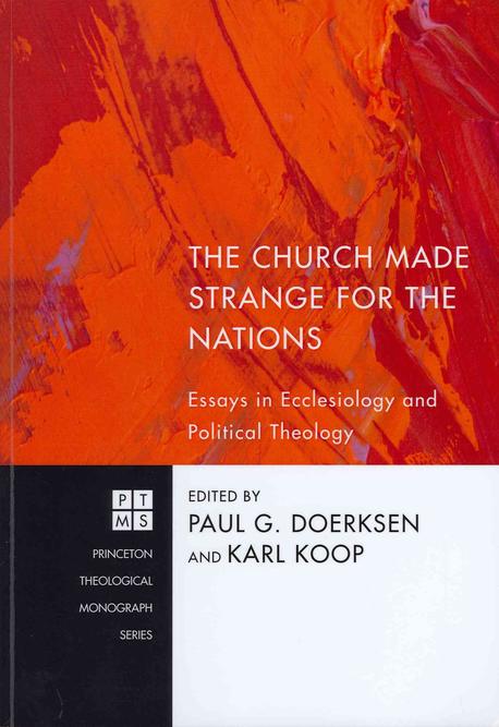 The Church made strange for the nations : essays in ecclesiology and political theology