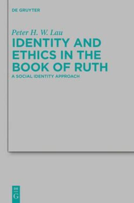 Identity and ethics in the book of Ruth : a social identity approach / by Peter H.W. Lau
