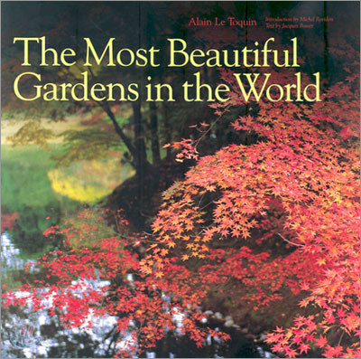 The most beautiful gardens in the world : Alain Le Toquin ; introduction by Michel Baridon ; text by Jacques Bosser ; translated from the French by C