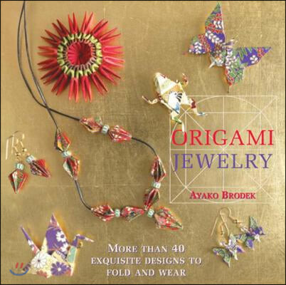 Origami Jewelry (More than 40 Exquisite Designs to Fold and Wear)