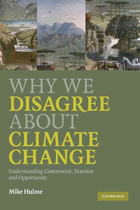Why we disagree about climate change  : understanding controversy, inaction and opportunity