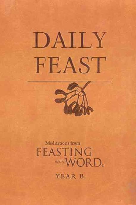 Daily feast : meditations from Feasting on the Word / edited by Kathleen Long Bostrom and ...