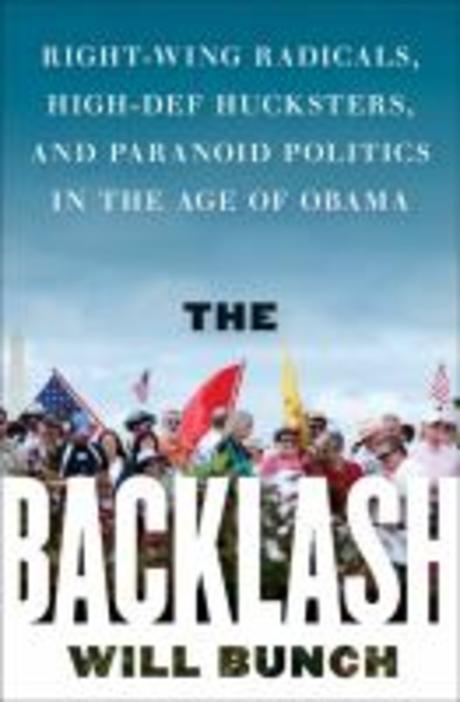 The Backlash :Right-Wing Radicals, High-Def Hucksters, and P (Right-Wing Radicals, Hi-Def Hucksters, and Paranoid Politics in the Age of Obama)
