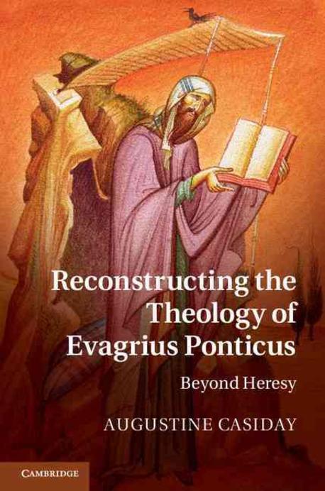 Reconstructing the theology of Evagrius Ponticus  : beyond heresy by Augustine Casiday
