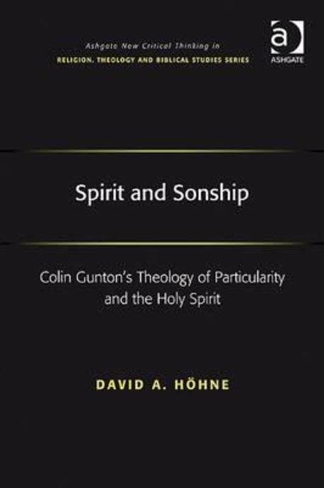 Spirit and sonship  : Colin Gunton's theology of particularity and the Holy Spirit David A...