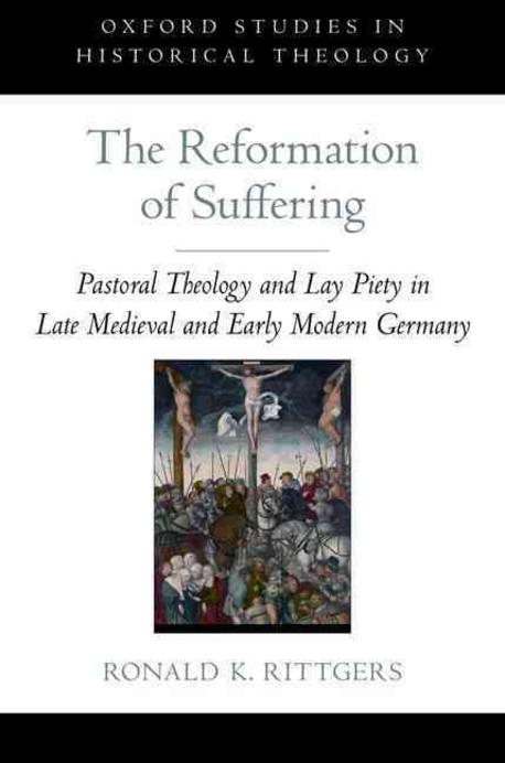 The reformation of suffering : pastoral theology and lay piety in late medieval and early ...
