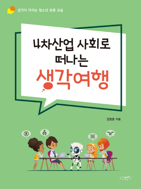 4차산업 사회로 떠나는 생각여행 : b생각이 자라는 청소년 토론 교실