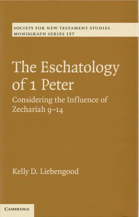 The eschatology of 1 Peter : considering the influence of Zechariah 9-14 / by Kelly D. Lie...