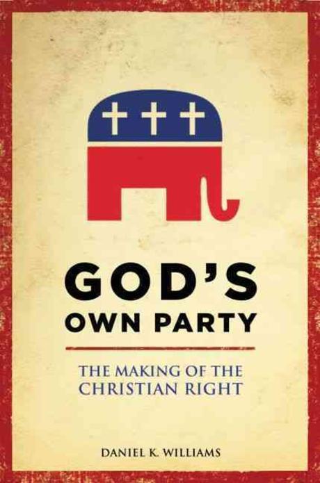 God's own Party : the making of the Christian right / by Daniel K. Williams