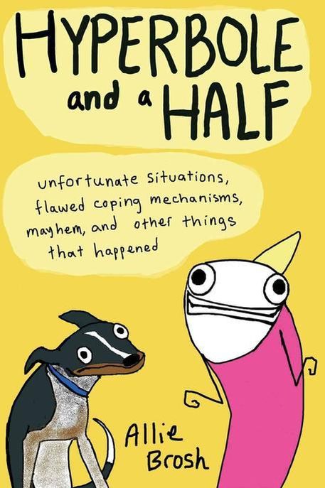 Hyperbole and a Half: Unfortunate Situations, Flawed Coping Mechanisms, Mayhem, and Other Things That Happened (Unfortunate Situations, Flawed Coping Mechanisms, Mayhem, and Other Things That Happened)