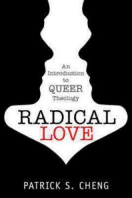 Radical love  : an introduction to queer theology / by Patrick S. Cheng
