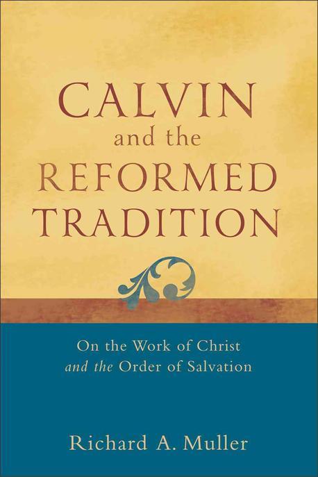 Calvin and the Reformed tradition : on the work of Christ and the order of salvation  / ed...