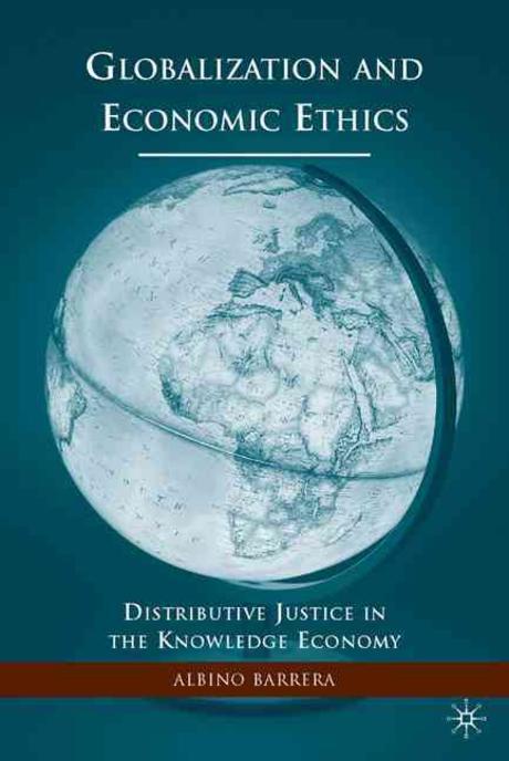 Globalization and Economic Ethics : Distributive Justice in the Knowledge Economy (Distributive Justice in the Knowledge Economy)