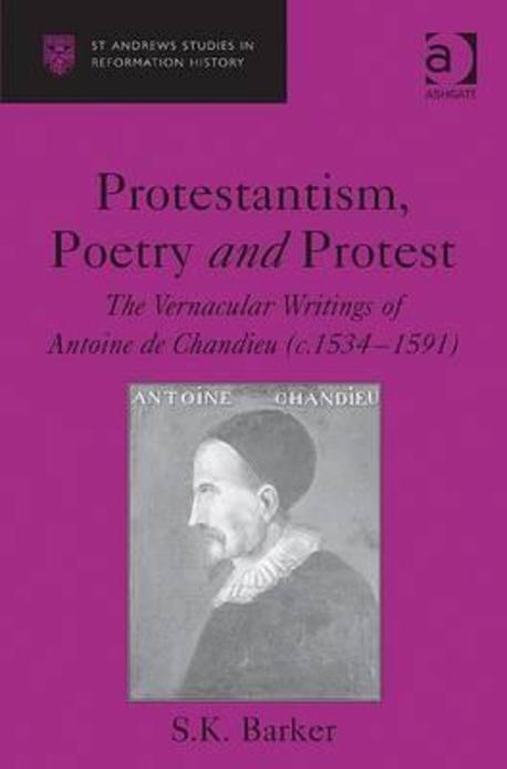 Protestantism, poetry, and protest : the vernacular writings of Antoine de Chandieu, c.153...