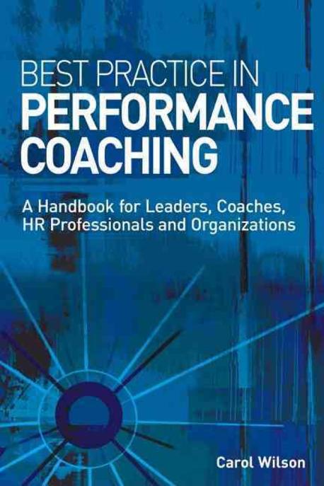 Best Practice in Performance Coaching : A Handbook for Leaders, Coaches, HR Professionals and Organi Paperback