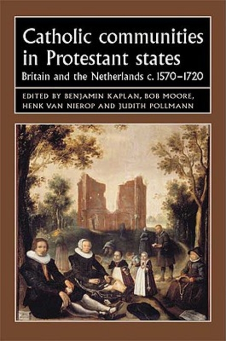 Catholic Communities in Protestant States: Britain and the Netherlands C.1570-1720 (Britain and the Netherlands, c.1570-1720)