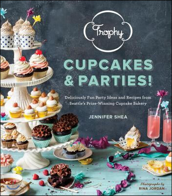 Trophy cupcakes & parties : deliciously fun party ideas and recipes from Seattle's prize-winning cupcake bakery