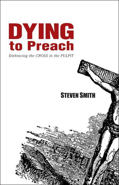 Dying to preach  : embracing the cross in the pulpit