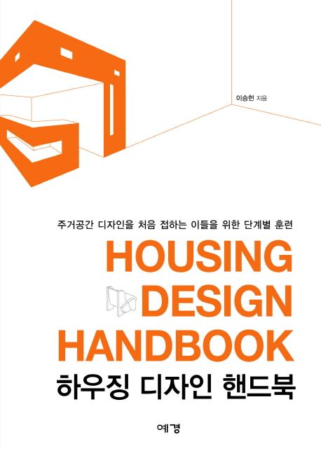 하우징 디자인 핸드북 : 주거공간 디자인을 처음 접하는 이들을 위한 단계별 훈련  = Housing design handbook