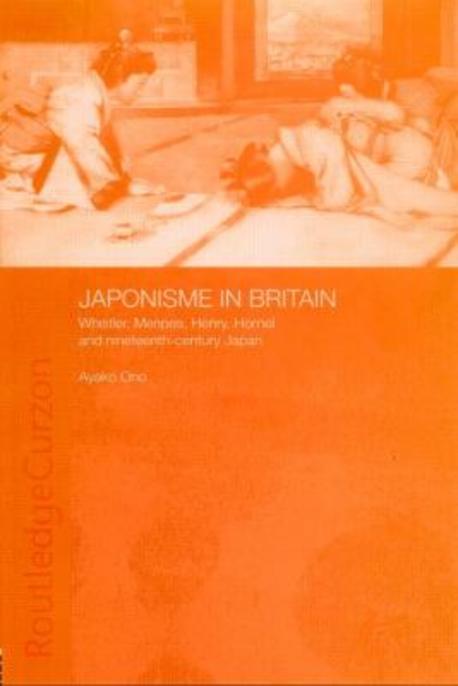 Japonisme in Britain (Whistler, Menpes, Henry, Hornel and Ninteenth-Century Japan)