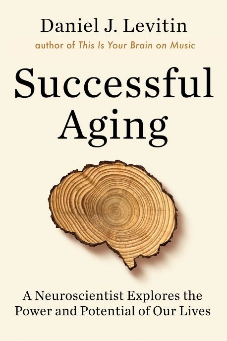 Successful Aging (A Neuroscientist Explores the Power and Potential of Our Lives)