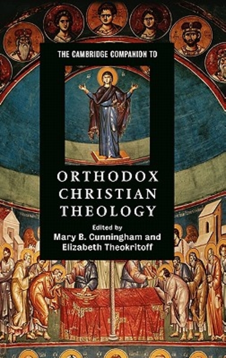 The Cambridge companion to Orthodox Christian theology / edited by Mary B. Cunningham and ...
