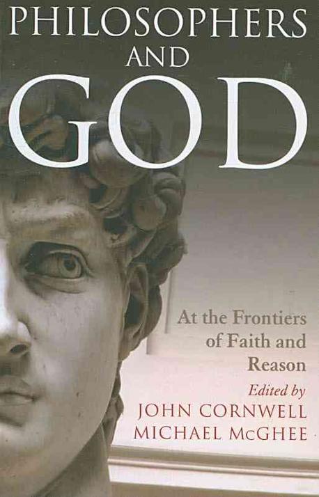 Philosophers and God : at the frontiers of faith and reason / edited by John Cornwell and ...
