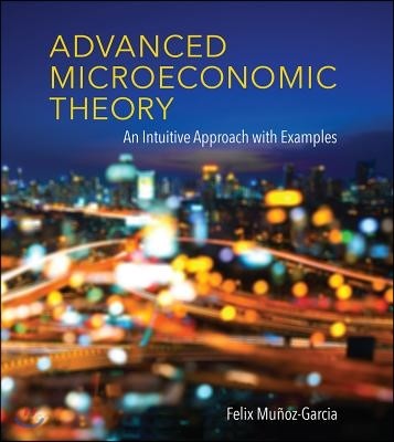 Advanced Microeconomic Theory (An Intuitive Approach with Examples)