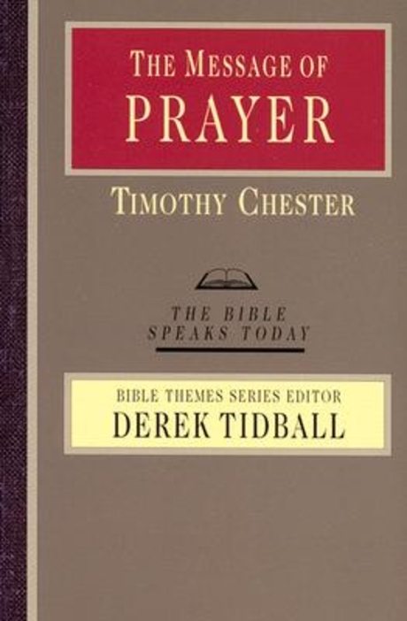 The message of prayer  : approaching the throne of grace  / by Tim Chester.