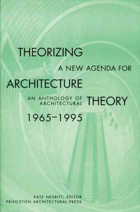 Theorizing a New Agenda for Architecture:: An Anthology of Architectural Theory 1965 - 1995