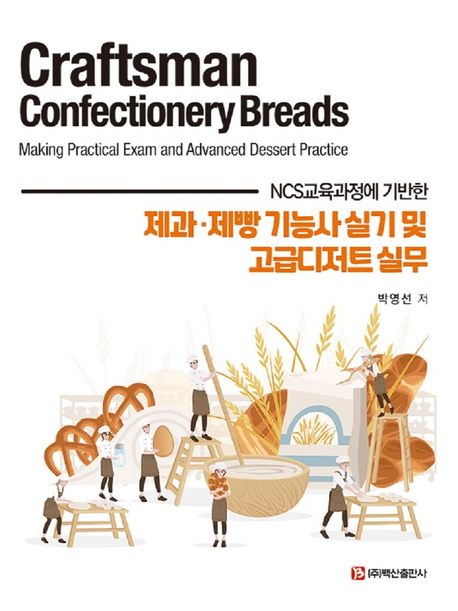 (NCS교육과정에 기반한)제과·제빵 기능사 실기 및 고급디저트 실무  = Craftsman Confectionery...