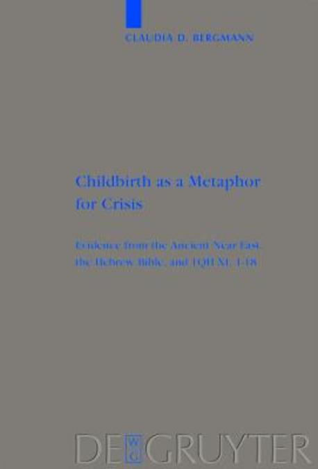 Childbirth As a Metaphor for Crisis : Evidence from the Ancient near East, the Hebrew Bible, and 1QH Paperback (Evidence from the Ancient Near East, the Hebrew Bible, and 1 Qh XI, 1-18)